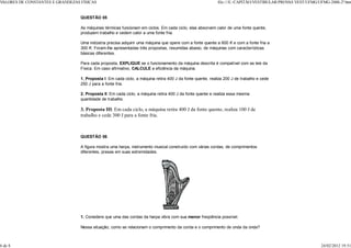 VALORES DE CONSTANTES E GRANDEZAS FÍSICAS                                                                   file:///E:/CAPITÃO/VESTIBULAR/PROV VEST/UFMG/UFMG-2000-2ª.htm
                                                                                                                                              AS


                                  QUESTÃO 05

                                  As máquinas térmicas funcionam em ciclos. Em cada ciclo, elas absorvem calor de uma fonte quente,
                                  produzem trabalho e cedem calor a uma fonte fria.

                                  Uma indústria precisa adquirir uma máquina que opere com a fonte quente a 600 K e com a fonte fria a
                                  300 K. Foram-lhe apresentadas três propostas, resumidas abaixo, de máquinas com características
                                  básicas diferentes.

                                  Para cada proposta, EXPLIQUE se o funcionamento da máquina descrita é compatível com as leis da
                                  Física. Em caso afirmativo, CALCULE a eficiência da máquina.

                                  1. Proposta I: Em cada ciclo, a máquina retira 400 J da fonte quente, realiza 200 J de trabalho e cede
                                  250 J para a fonte fria.

                                  2. Proposta II: Em cada ciclo, a máquina retira 400 J da fonte quente e realiza essa mesma
                                  quantidade de trabalho.

                                  3. Proposta III: Em cada ciclo, a máquina retira 400 J da fonte quente, realiza 100 J de
                                  trabalho e cede 300 J para a fonte fria.



                                  QUESTÃO 06

                                  A figura mostra uma harpa, instrumento musical construído com várias cordas, de comprimentos
                                  diferentes, presas em suas extremidades.




                                  1. Considere que uma das cordas da harpa vibra com sua menor freqüência possível.

                                  Nessa situação, como se relacionam o comprimento da corda e o comprimento de onda da onda?



6 de 8                                                                                                                                                     24/02/2012 19:51
 