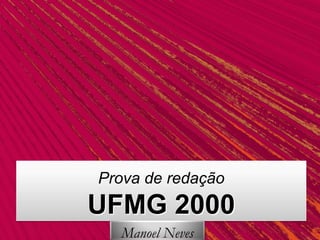 Prova de redação
UFMG 2000
Manoel Neves
 