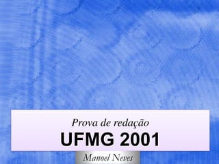 Prova de redação
UFMG 2001
Manoel Neves
 