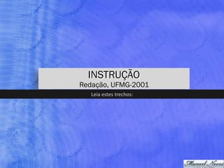 INSTRUÇÃO
Redação, UFMG-2001
Leia	estes	trechos:
 
