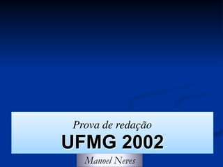 Prova de redação
UFMG 2002
Manoel Neves
 