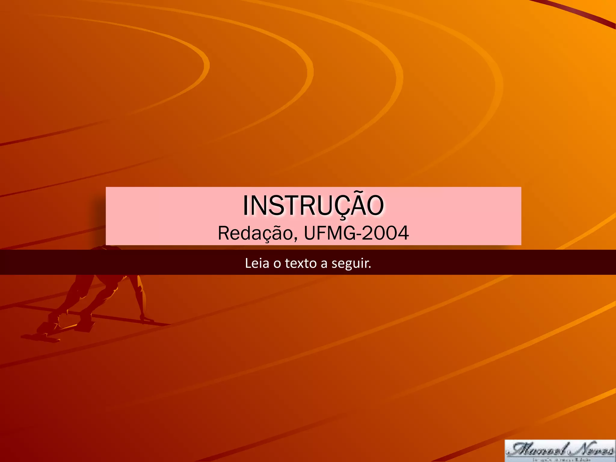 INSTRUÇÃO
Redação, UFMG-2004
Leia	o	texto	a	seguir.
 