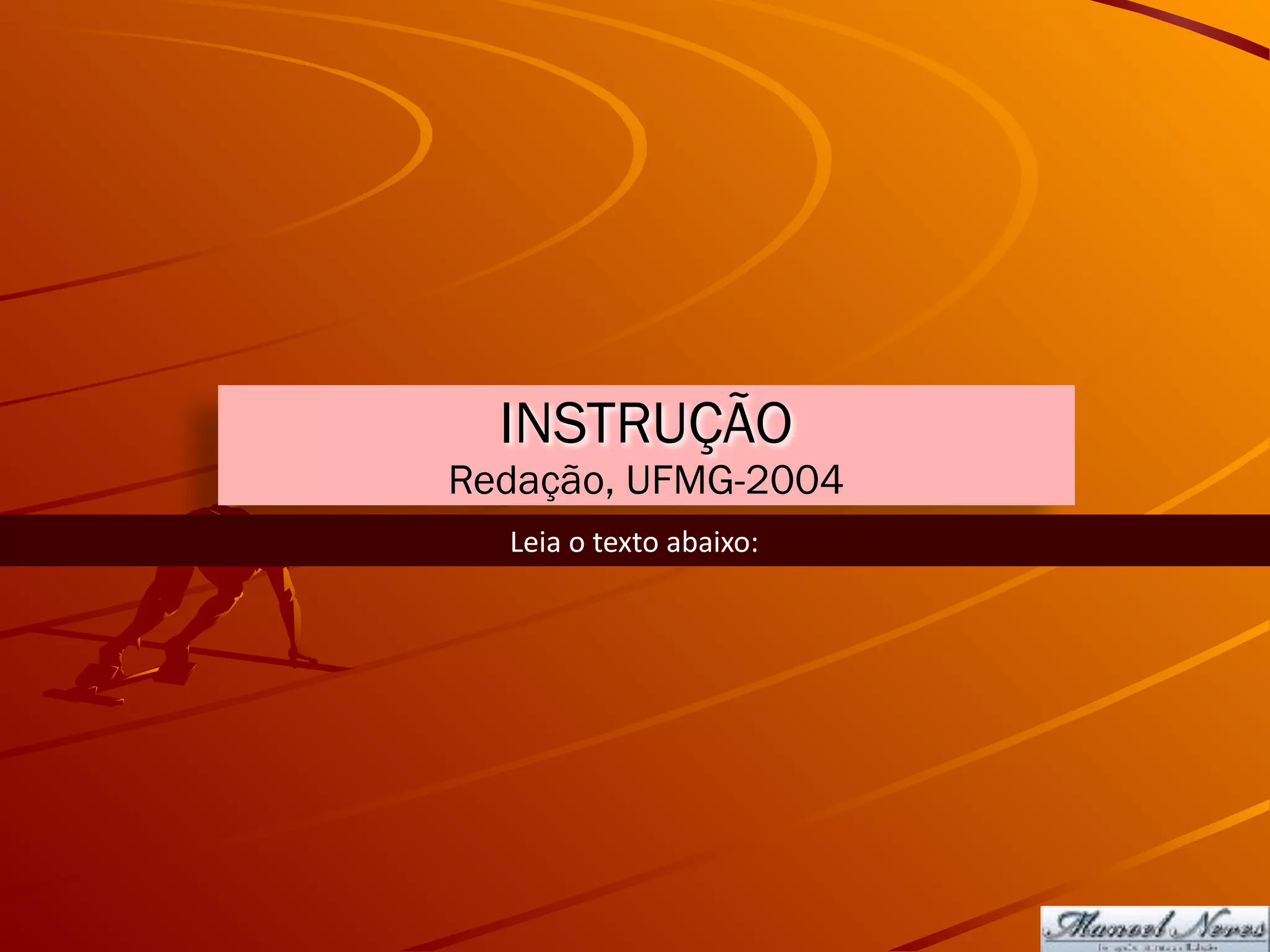 INSTRUÇÃO
Redação, UFMG-2004
Leia	o	texto	abaixo:
 