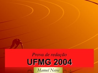 Prova de redação
UFMG 2004
Manoel Neves
 