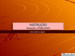 INSTRUÇÃO
Redação, UFMG-2004
Leia	o	texto	a	seguir.
 