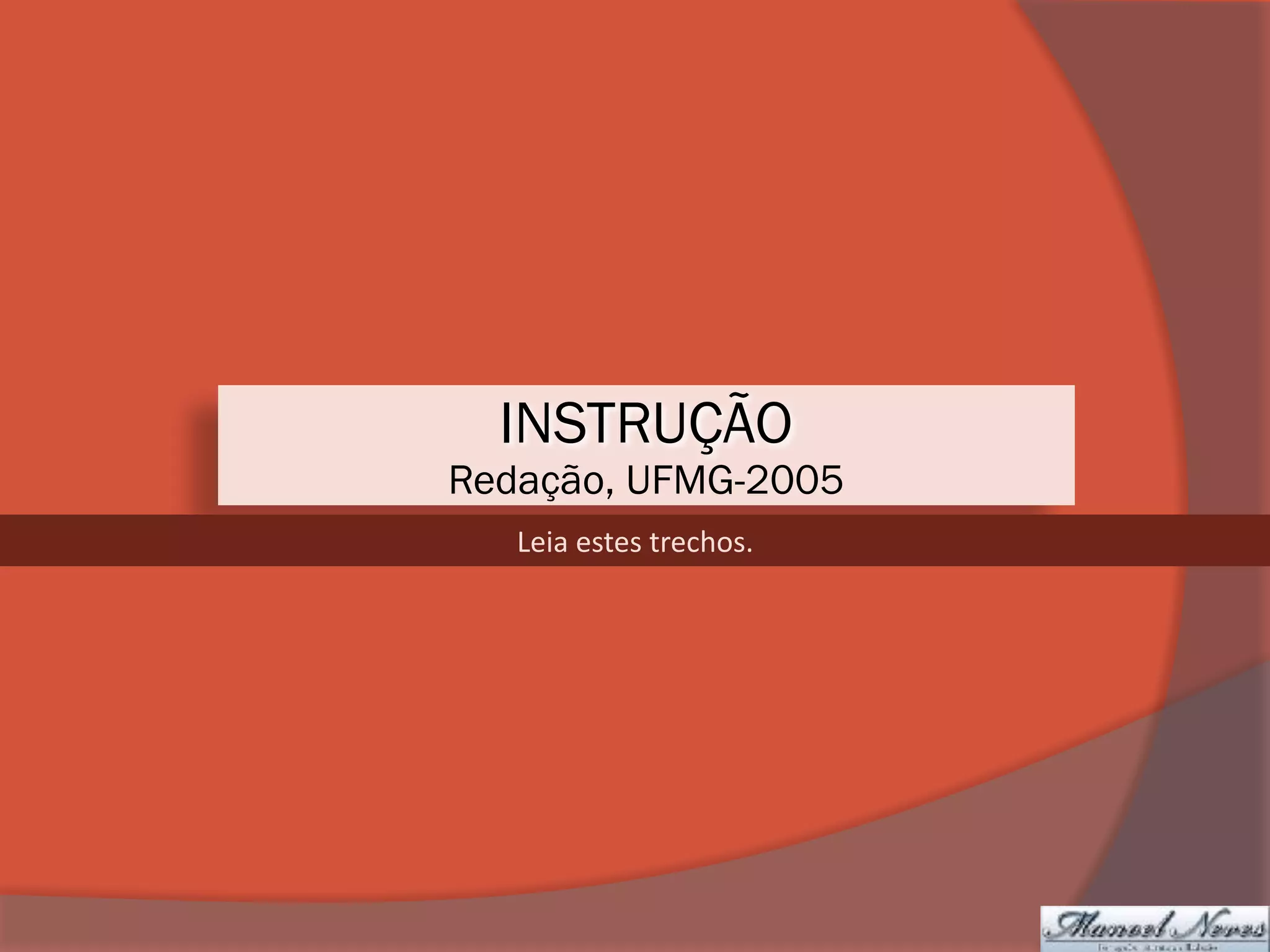 INSTRUÇÃO
Redação, UFMG-2005
Leia	estes	trechos.
 