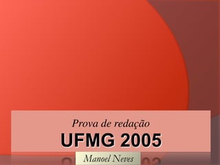 Prova de redação
UFMG 2005
Manoel Neves
 