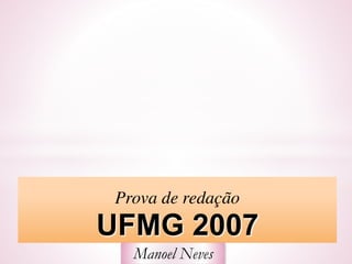 Prova de redação
UFMG 2007
Manoel Neves
 