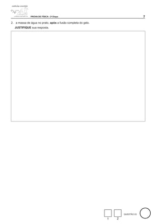 PROVA DE FÍSICA - 2a Etapa                                           
2. a massa de água no prato, após a fusão completa do gelo.
  JUSTIFIQUE sua resposta.




                                                                      QUESTÃO 03

                                                              1   2
 