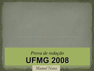 Prova de redação
UFMG 2008
Manoel Neves
 