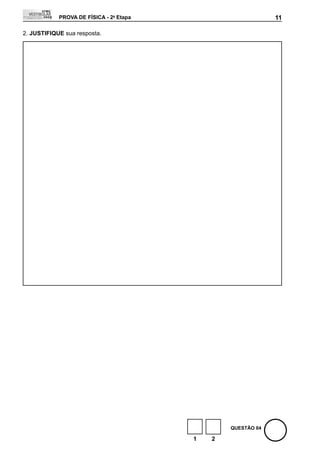 PROVA DE FÍSICA - 2a Etapa                        11

2. JUStIFIQUE sua resposta.




                                                 QUEStÃO 04

                                         1   2
 