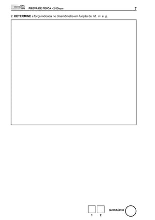PROVA DE FÍSICA - 2a Etapa                                             7

2. DEtERMINE a força indicada no dinamômetro em função de M, m e g.




                                                                      QUEStÃO 02

                                                       1     2
 