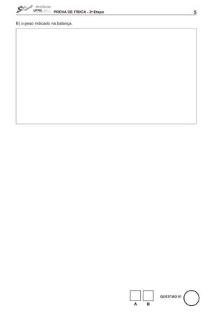 PROVA DE FíSICA - 2a Etapa                        5

B) o peso indicado na balança.




                                                        QUEStÃO 01

                                                A   B
 