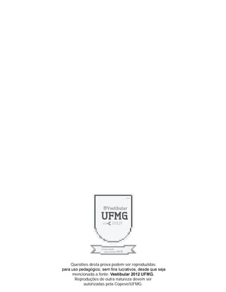 Questões desta prova podem ser reproduzidas

mencionada a fonte:
 Reproduções de outra natureza devem ser
     autorizadas pela Copeve/UFMG.
 