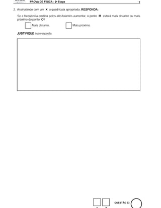 a
                                                                                            7

2. Assinalando com um X a quadrícula apropriada,              :

  Se a frequência emitida pelos alto-falantes aumentar, o ponto M estará mais distante ou mais
  próximo do ponto O?

             Mais distante.                Mais próximo.

               sua resposta.
 