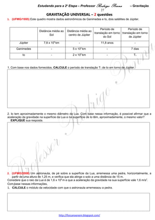 Estudando para a 2a Etapa – Professor Rodrigo Penna               – Impulso           27
                  IMPULSO E QUANTIDADE DE MOVIMENTO – 5 questões
1.     (UFMG/2001) Um canhão está montado em uma plataforma com rodas, de forma que ele pode se
deslocar livremente após cada disparo, como mostrado nesta figura:

                                                                                              A: 45%   
                                                                                              D:0,79  




A soma das massas do canhão e da plataforma é 2,0x103 kg. A abertura do canhão está a 5,0 m acima do solo.
O canhão dispara, horizontalmente, uma bala de massa igual a 5,0 kg, que sai com velocidade de 400 m/s.
Despreze qualquer tipo de atrito.
Com base nessas informações,
1. CALCULE a velocidade do canhão após o disparo.




2. CALCULE o tempo que a bala gasta, desde o instante do disparo, até atingir o solo.




 
2.      (UFMG/2001) Um automóvel, que se move com uma velocidade constante de 72 km/h, colide,
frontalmente, com um muro de concreto. Na colisão, ele sofre uma desaceleração súbita até o repouso.
Sabe-se, por meio de testes já realizados, que o tempo de duração da colisão de um automóvel é de,
aproximadamente, 0,10 s.
Uma pessoa, que está viajando nesse automóvel, presa por cinto de segurança, segura uma maleta de 10 kg.
1. Com base nessas informações, RESPONDA:                                                        A: 54%   
   Essa pessoa conseguirá segurar a maleta durante a colisão?
   JUSTIFIQUE sua resposta.                                                                      D:0,68  




Considere que, na situação descrita, toda a energia associada ao movimento da maleta é dissipada na colisão.
Considere, ainda, que, para dissipar essa energia, a colisão seria equivalente à queda da maleta do último andar
de um prédio de apartamentos.
2. Com base nessas informações, ESTIME o número de andares desse prédio.




                                     www.fisicanovestibular.xpg.com.br
 