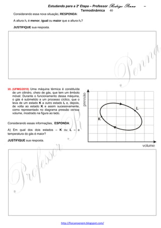 Estudando para a 2a Etapa – Professor Rodrigo Penna              – Ondas               40
                                          ONDAS – 9 questões
1.     (UFMG/2001) Sabe-se que a velocidade v de propagação de uma onda em uma corda é dada por
      F
v=        , em que F é a tensão na corda e μ, a densidade linear de massa da corda (massa por unidade de
      μ
comprimento).
Uma corda grossa tem uma das suas extremidades unida à extremidade de uma corda fina. A outra extremidade
da corda fina está amarrada a uma árvore. Clara segura a extremidade livre da corda grossa, como mostrado
nesta figura:
                                                                                                    A: 54%   
                                                                                                    D:0,72  




Fazendo oscilar a extremidade da corda quatro vezes por segundo, Clara produz uma onda que se propaga em
direção à corda fina. Na sua brincadeira, ela mantém constante a tensão na corda.
A densidade linear da corda grossa é quatro vezes maior que a da corda fina.
Considere que as duas cordas são muito longas.
Com base nessas informações,
1. DETERMINE a razão entre as freqüências das ondas nas duas cordas.
   JUSTIFIQUE sua resposta.




2. DETERMINE a razão entre os comprimentos de onda das ondas nas duas cordas.




 
2.      (UFMG/2002) Um radar manual, como o mostrado na figura I, emite um feixe de microondas – ondas
eletromagnéticas – e detecta a onda que é refletida por um veículo que está em movimento. Comparando-se a
onda refletida com a onda emitida, é possível determinar a velocidade com que o veículo está se movendo.
Na figura II, estão representadas três ondas: a que é emitida pelo radar, a que é refletida por um veículo que se
aproxima dele e a que é refletida por um veículo que se afasta do mesmo radar, não necessariamente nessa
ordem. Apenas a onda emitida pelo radar está identificada nessa figura.
Sabe-se que fenômenos ondulatórios – tais como interferência, difração, efeito Doppler, reflexão – ocorrem,
qualitativamente, da mesma forma, tanto em ondas sonoras como em ondas eletromagnéticas.                 A: 43%   
                                                                                                       D:0,73  




                        I                                                    II
                                     www.fisicanovestibular.xpg.com.br
 