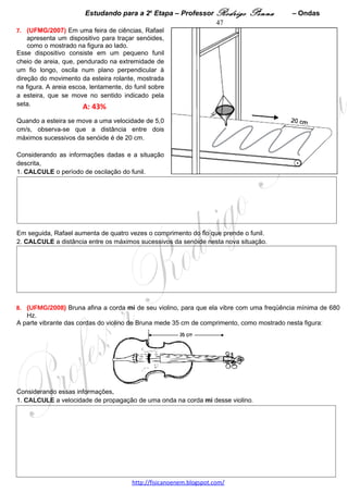 Estudando para a 2a Etapa – Professor Rodrigo Penna               – Óptica       47




                                                                                               
  TRACE, nessa figura, a continuação da trajetória dos raios de luz indicados.
  JUSTIFIQUE sua resposta.




2. Considere, agora, que dois raios de luz, paralelos, mas de cores diferentes - um violeta e o outro
vermelho -, incidem sobre essa mesma lente, como mostrado nesta figura:




                                                                                               
  TRACE, nessa figura, a continuação da trajetória dos raios de luz indicados.
  JUSTIFIQUE sua resposta.




                                      www.fisicanovestibular.xpg.com.br
 