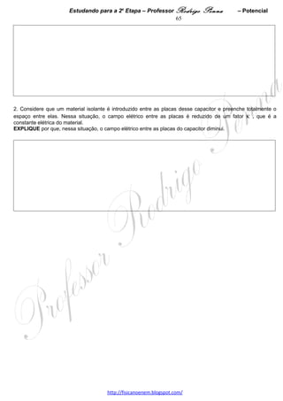 Estudando para a 2a Etapa – Professor Rodrigo Penna              – Força Mag.         65
Em um forno de microondas, a radiação eletromagnética é produzida por um dispositivo em que elétrons
descrevem um movimento circular em um campo magnético, como o descrito anteriormente. Suponha que,
nesse caso, os elétrons se movem com velocidade de módulo constante e que a freqüência da radiação
produzida é de 2,45 x 109 Hz e é igual à freqüência de rotação dos elétrons.
Suponha, também, que o campo magnético é constante e uniforme.
3. CALCULE o módulo desse campo magnético. 




5.    (UFMG/2008) O Professor Nogueira montou, para seus alunos, a demonstração de magnetismo que se
descreve a seguir e que está representada na Figura I.

Uma barra cilíndrica, condutora, horizontal, está pendurada em um suporte por meio de dois fios condutores
ligados às suas extremidades. Esses dois fios são ligados eletricamente aos pólos de uma bateria.

Em um trecho de comprimento L dessa barra, atua um campo magnético B, vertical e uniforme.

O módulo do campo magnético é de 0,030 T, o comprimento L = 0,60 m e a corrente elétrica na barra é de 2,0 A.

Despreze a massa dos fios.

Nessas circunstâncias, a barra fica em equilíbrio quando os fios de sustentação estão inclinados 30º em relação
à vertical.




Na Figura II, está representada a mesma barra, agora vista em perfil, com a corrente elétrica entrando na barra,
no plano do papel.



                                     www.fisicanovestibular.xpg.com.br
 