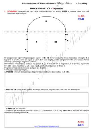 Estudando para a 2a Etapa – Professor Rodrigo Penna               – Indução             67
                        INDUÇÃO ELETROMAGNÉTICA – 4 questões
1.     (UFMG/2003) Dois ímãs idênticos – I e II – são soltos, simultaneamente, de uma mesma altura. Nessa
queda, o ímã I cai atravessando um cano de plástico e o ímã II, um cano de cobre, como representado nesta
figura:
                                                                                                   A: 19%   
                                                                                                   D:0,59  




                                                                                             
Sabe-se que um ímã não atrai objetos de plástico nem de cobre e que o plástico é isolante e o cobre, condutor
de eletricidade.
Despreze a resistência do ar.
Considerando essas informações, RESPONDA:
  O tempo que o ímã I leva para atingir o solo é menor, igual ou maior que o tempo gasto pelo ímã II?
  JUSTIFIQUE sua resposta.




 
2.     (UFMG/2004) O circuito de um aparelho eletrônico é projetado para funcionar com uma diferença de
potencial de 12 V. Para esse aparelho poder ser ligado à rede elétrica de 120 V, utiliza-se um transformador, que
reduz a diferença de potencial.
Esse transformador consiste em um núcleo de ferro, em que são enroladas duas bobinas – a do primário e a do
secundário –, como mostrado nesta figura:

                                                                                                 A: 33%   
                                                                                                 D:0,69  




                                                                                      
Nesse caso, a bobina do primário é ligada à rede elétrica e a do secundário, ao circuito do aparelho eletrônico.
1. Com base nessas informações, RESPONDA:
   Esse transformador pode ser usado em uma rede elétrica de corrente contínua?


                                      www.fisicanovestibular.xpg.com.br
 
