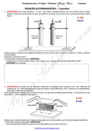 Estudando para a 2a Etapa – Professor Rodrigo Penna            – “Moderna”         72
3.     (UFMG/2003) Uma lâmpada – L1 – emite luz monocromática de comprimento de onda igual a
3,3 x10 – 7 m, com potência de 2,0 x 102 W.
1. Com base nessas informações, CALCULE o número de fótons emitidos a cada segundo pela lâmpada L1.




Quando a lâmpada L1 é usada para iluminar uma placa metálica, constata-se, experimentalmente, que elétrons
são ejetados dessa placa. No entanto, se essa mesma placa for iluminada por uma outra lâmpada – L2 –, que
emite luz monocromática com a mesma potência, 2,0 x 102 W, mas de comprimento de onda igual a
6,6 x10 – 7 m, nenhum elétron é arrancado da placa.                                               A: 28%   
2. EXPLIQUE por que somente a lâmpada L1 é capaz de arrancar elétrons da placa metálica.          D:0,69  




3. RESPONDA:
É possível arrancar elétrons da placa iluminando-a com uma lâmpada que emite luz com o mesmo comprimento
de onda de L2, porém com maior potência?
   JUSTIFIQUE sua resposta.




 
4.     (UFMG/2004) Após ler uma série de reportagens sobre o acidente com Césio 137 que aconteceu em
Goiânia, em 1987, Tomás fez uma série de anotações sobre a emissão de radiação por Césio:          A: 31%   
       • O Césio 137 transforma-se em Bário 137, emitindo uma radiação beta.                       D:0,67  
       • O Bário 137, assim produzido, está em um estado excitado e passa para um estado de menor energia,
         emitindo radiação gama.
       • A meia-vida do Césio 137 é de 30,2 anos e sua massa atômica é de 136,90707 u, em que u é a unidade
         de massa atômica (1 u = 1,6605402 x 10-27 kg).
       • O Bário 137 tem massa de 136,90581 u e a partícula beta, uma massa de repouso de 0,00055 u.
Com base nessas informações, faça o que se pede.
1. Tomás concluiu que, após 60,4 anos, todo o Césio radioativo do acidente terá se transformado em Bário.
   Essa conclusão é verdadeira ou falsa?
   JUSTIFIQUE sua resposta.




                                    www.fisicanovestibular.xpg.com.br
 