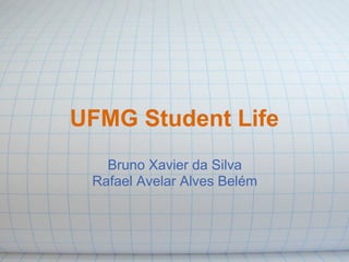 UFMG Student Life
   Bruno Xavier da Silva
 Rafael Avelar Alves Belém
 