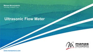 Ultrasonic Flow Meter
www.manasmicro.com
Manas Microsystems
Technology | Excellence | Trust
 