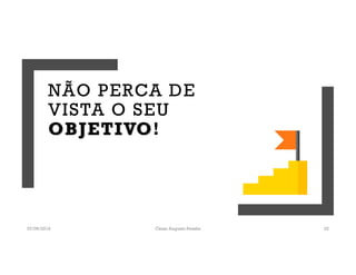 NÃO PERCA DE
VISTA O SEU
OBJETIVO!
07/06/2019 César Augusto Pessôa 22
 