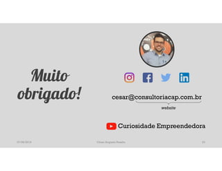 Muito
obrigado! cesar@consultoriacap.com.br
website
Curiosidade Empreendedora
07/06/2019 César Augusto Pessôa 23
 