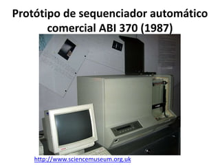Protótipo de sequenciador automático
comercial ABI 370 (1987)
http://www.sciencemuseum.org.uk
 