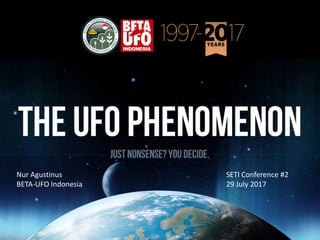 Nur Agustinus
BETA-UFO Indonesia
SETI Conference #2
29 July 2017
 
