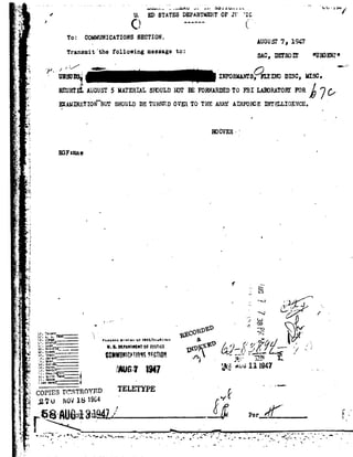 1
. 3 -'!-wt1 L IS-v'~ . O
- mesons; nrrommns,mmnrsc,use.
- nmmimcusw5HATERIALsmum norE FommmsnT0 FBImnorwron!ma 0
3
a
~
_p
F
M i 92|.|4.L'An'....:_..-n£4l'92U-1-M.--ll :-Obi}-Una- L - M 13'",3-
=-
'1;
43,;_- I u. anSTATESDEPARTMENTor J'I'xc
'C} ------ V
To: COMMUNICATIONS SECTI OH.
"2
+ EXANIN!.'1'I0!92T BU1SHOULDDETURN?-DOVERT0 THEABJIIAIRFOHCEIN'I'FILLIGE 92&1
I1'
1vr
K
5 I
J
" 92 B F:m.ae
V1'
X
E
b
f
u
92
6
/
1
92-F _
>-
1 1 .
1- - .
- :
Z,
.'»'
~f
.~
__ l...
-1* -H.3 -
l
I
-. ."_.92- -.
7. .E .u>J =1. ....__ ,
AI .92»I.- -»
F. ..
K._Y _
*5 '... x_
,
Br. fun-an -,~an "92 z.-. 1..a. 1'W-__, __
'1;#1 -r-¢hlIl_....._.._i n.uu92M.mmrnuut lIlIL!'.192mAlIv-92
f , .3.LI192vLn' ¢ man _""'_"N F n1:|.a 1'| ""i" 3.8- MPAIIIIRT 0FIUSTICI.
' noun_ "'_-
1;w-3 t6IlllBIH3HIn!sSF.cTl H-_"- ..if,ln ""_i'I
.- LI .Ullfllli
=1:-:""~~r ~ -"" 'i mus 7 1
7 Z1i=%:E§F _' :_:2''
gopnzsnnswnovmnTE1-ETYPE
1} 2,70 NW181904 '
WOVER"
.. :§
AUGUST7, 1947
Transmit't.hefollowingmessageto: SAC,mam nummru
/ ' -
-._
it
CD
-___,
--hp"-
& r Z"
° ${m@?:.§'.-5;/3.7'". 'j-35:
AUG111947
_ _1 H _ __._Per___'r-
- _. ~1_ . ,_-_:_... _92_ . ...,_. ._..,._,..._.. .... . __,_ _ ,__W _ _'__ .- _ , Q. - . . . ,¢'-n,_. 4_
 
