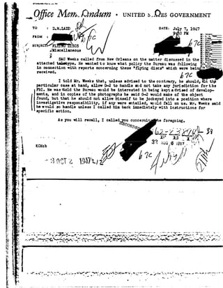 1.
h .
1!; ,
1
*1
vi-. if+_,_
92..,;
-r.
A"?
4
|
<r':_'_'
2*-;.
A .
t*'=';"*
.,-.
F .
#5
I
'1_
F.
.5»-
'5
fir
5'.
We_
:»-,..4-.
,- ,.
r
.-er
5
-._,';
f.
5:
Q1; sq
+;.,92.::1,.I _e-I
~3
0'?
'- 1%;
Eb¢;
ii
9!
1
vlj
Q
_r._E
i
4-Y-
1I- Q
-
.._
92-
*1
vi ?
1
"11?
Fl
.3
J.
. 3
-'4
1
i
, K} ll
" wHJ=c16-Fidscs'W.V
5
Vlln-Ia0I.||'um.¢u,In W _ V V VV V -_
~____Q]§tiC6M¬77m -UNITEDe-,QEs GOVER
Tcllcn
Iii A.TunC
-w h
-Niche
#25 ?-
. cy
On.recF""""""
-¥8"'i_._
Ournn
To=n.u.mnn& hm 'FROM: V A CiI P"
liscellaneous
' SAC leeks cagedZ:-om NewOrleans onthe gtter discussed inthe
attached teihetype.He wantedtoknow what policy the Bureauwas =§L . , .. "" -
in connection with reports concerning these "flying discs" whichwere
received. _ l _ A76
I A- SJ M ...' >__92-_ .LL_.l._-._'!_,_ __|__.| ,_.92 hiL, A, W i, |1, -u;
1- U91-U Ire IIBBKUTDIIBB IIILLOBI IUV15IG F0 U18 CO1'1'CrI'BI'y,DBBHOILLQ,
particular case at hand, allowG-2 to handle md not take any jurisdiction 1'01-the
FBI. He wasit-oldthe Bureau would be interested in beingkeptadvieed of develop-
ments, and in copies ct the photographs he saidG-2 would make of the object
round, but that he shouldnot allowhimself to be Jockeyedinto aposition where
investigative responsibility, if any were entailed, wouldfall on us. llr. leeks said
he would so handle unlessI calledhim beck immediately with instructions for
specific action.
_As you will recall, I fgusgvn-I no ,-1- aw:-ea Q
_.__: Le ;*' »-Q.
be e-5Ɖ?we619-4??. :*1 ¢/"iI
KCH:h
- 1
 