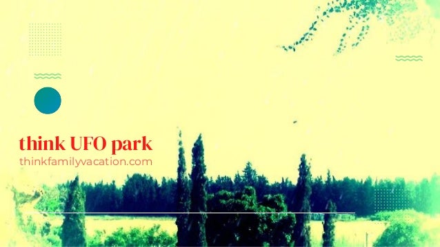 think UFO park
thinkfamilyvacation.com
 