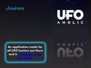 An application made for
all UFO hunters out there
 and is available on the
       App Store.
 