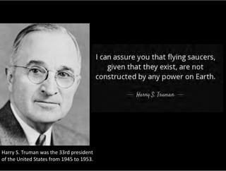 Harry S. Truman was the 33rd president
of the United States from 1945 to 1953.
 