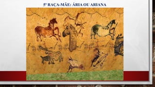 5ª RAÇA-MÃE: ÁRIA OU ARIANA
 