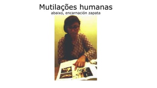 Mutilações humanas
abaixo, encarnación zapata
 