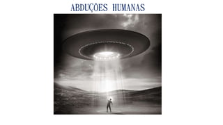 ABDUÇÕES HUMANAS
 