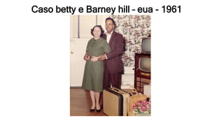 Caso betty e Barney hill – eua - 1961
 
