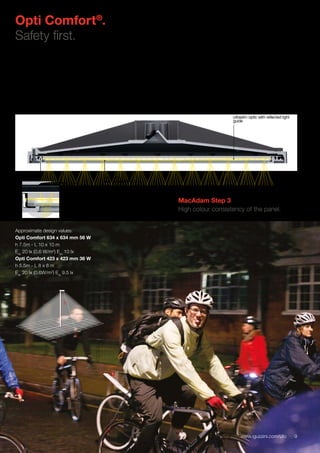 9www.iguzzini.com/ufo
Opti Comfort®
.
Safety first.
To obtain a soft, even light flow, this symmetrical, side
emission optic uses between 104 and 168 Leds positioned
on the perimeter of the UFO. Visual comfort and chromatic
stability: the electronics that control the Leds ensure that the
light colour on the panel is even and stable throughout its entire
period of use. With its uniform light emission, UFO produces a
semi-cylindrical light beam that is particularly effective for
illuminating faces. Well-being and safety for public areas.
ultraslim optic with reflected light
guide
Perimeter leds
secondary
polycarbonate screen
9www.iguzzini.com/ufo
Approximate design values:
Opti Comfort 634 x 634 mm 56 W
h 7.5m - L 10 x 10 m
Eav
20 lx (0.6 W/m2
) Esc
10 lx
Opti Comfort 423 x 423 mm 36 W
h 5.5m - L 8 x 8 m
Eav
20 lx (0.6W/m2
) Esc
9.5 lx
MacAdam Step 3
High colour consistency of the panel.
 