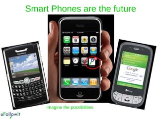 Smart Phones are the future Imagine the possibilities  