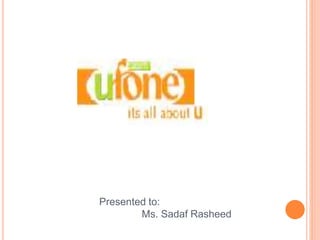 Presented to:
Ms. Sadaf Rasheed
 