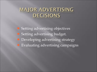 Setting advertising objectives Setting advertising budget. Developing advertising strategy Evaluating advertising campaigns 
