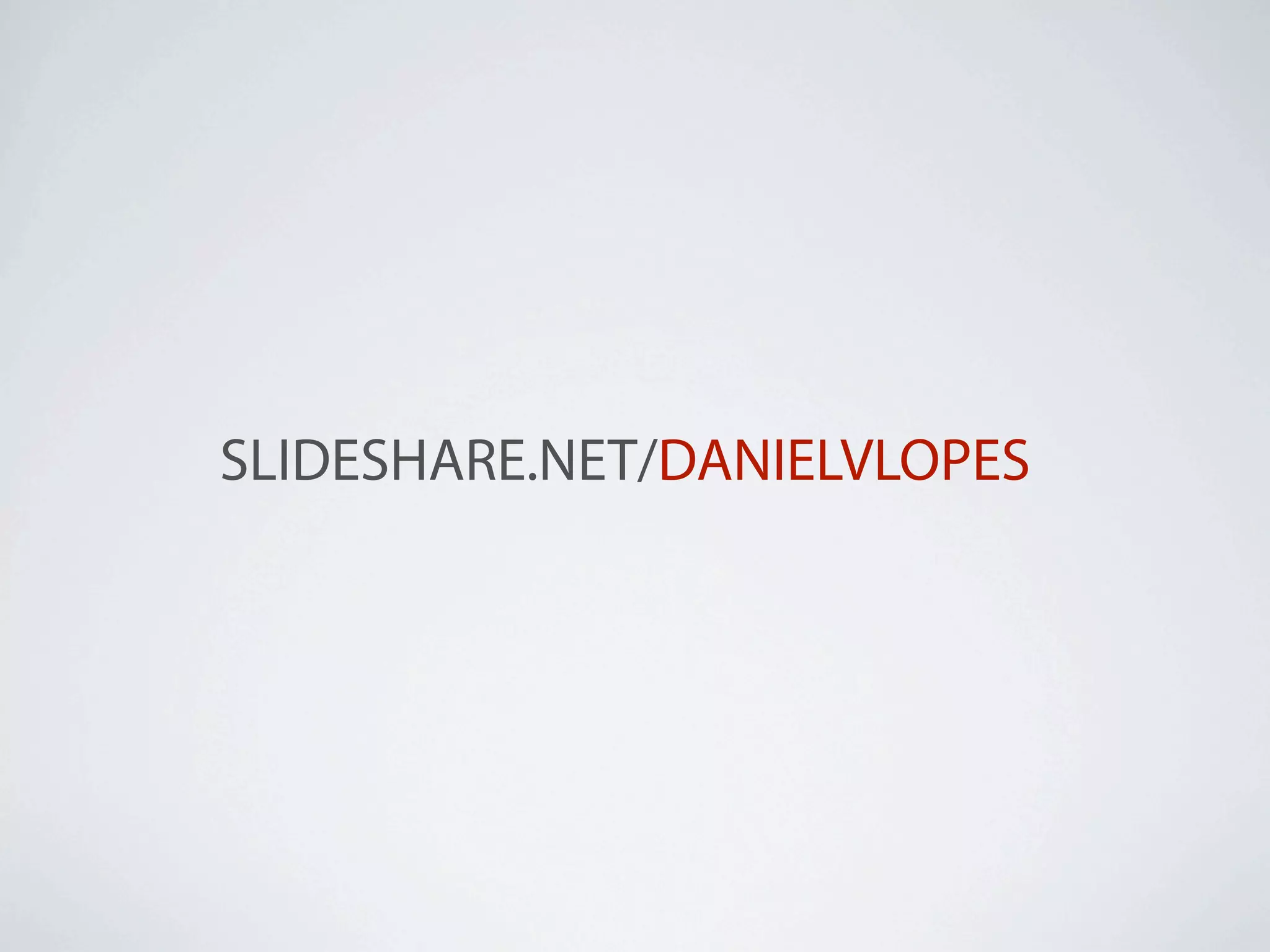 SLIDESHARE.NET/DANIELVLOPES
 