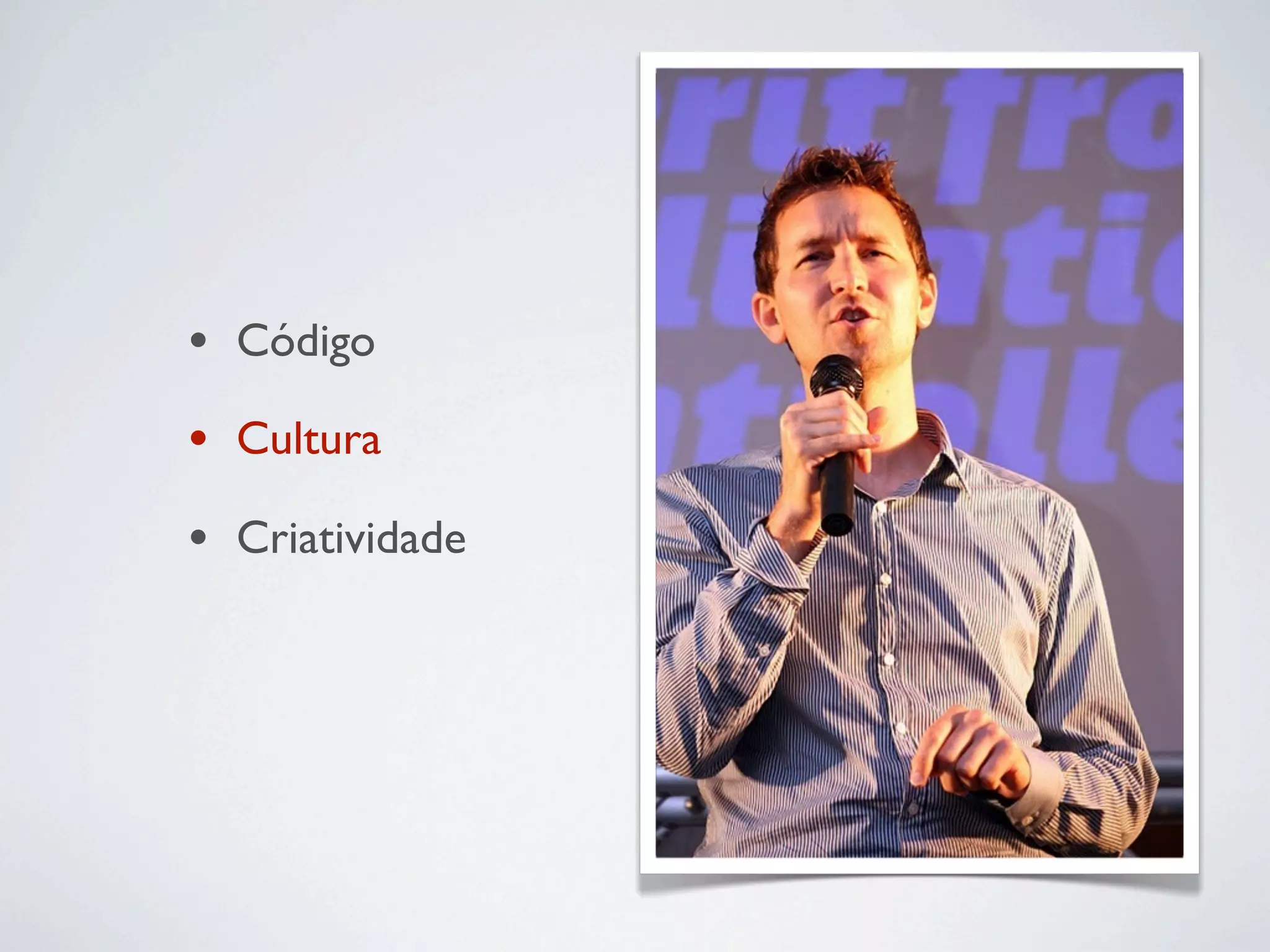 •   Código

•   Cultura

•   Criatividade
 