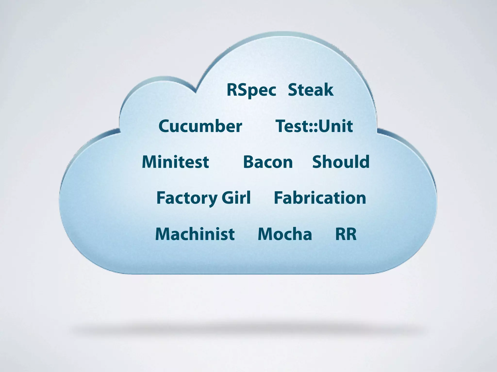 RSpec Steak
 Cucumber        Test::Unit
Minitest     Bacon   Should
 Factory Girl    Fabrication
 Machinist      Mocha    RR
 