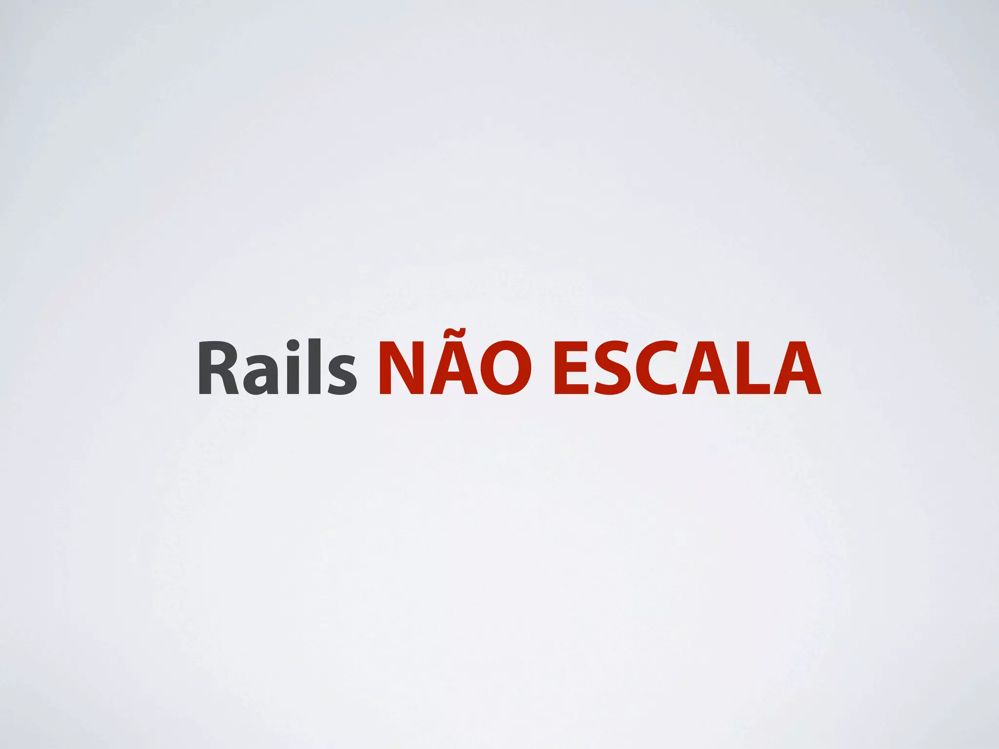 Rails NÃO ESCALA
 