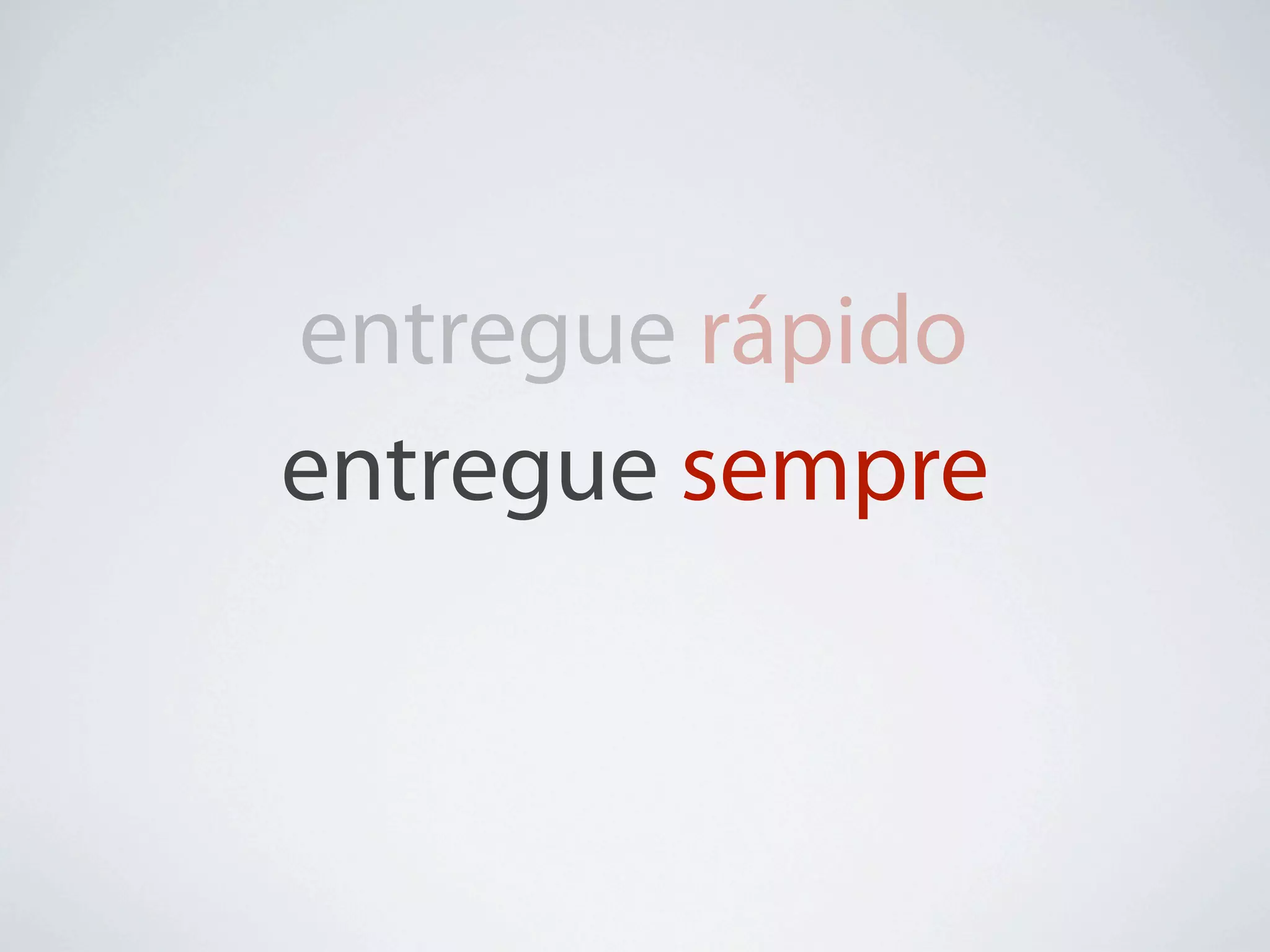 entregue rápido
entregue sempre
 
