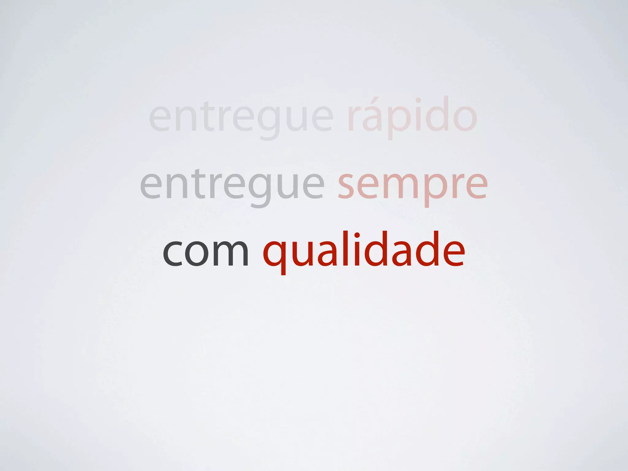 entregue rápido
entregue sempre
 com qualidade
 